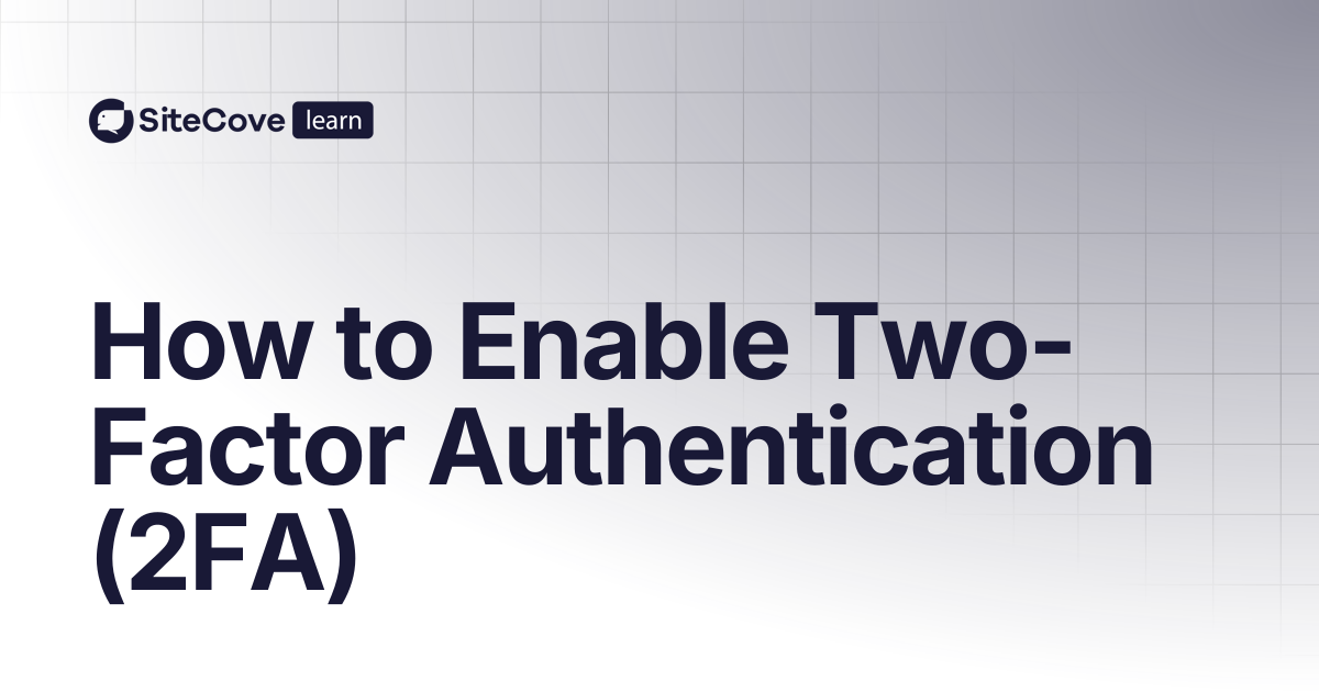 How to Enable Two-Factor Authentication (2FA) | SiteCove Learning Center