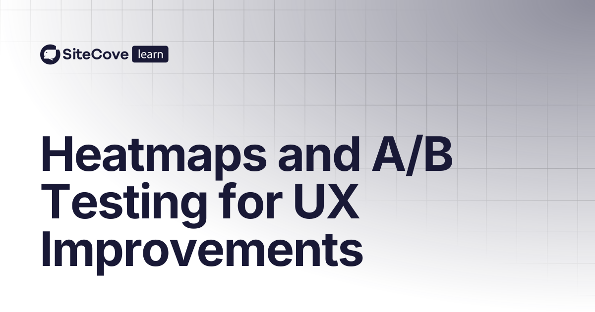 Heatmaps and A/B Testing for UX Improvements | SiteCove Learning Center