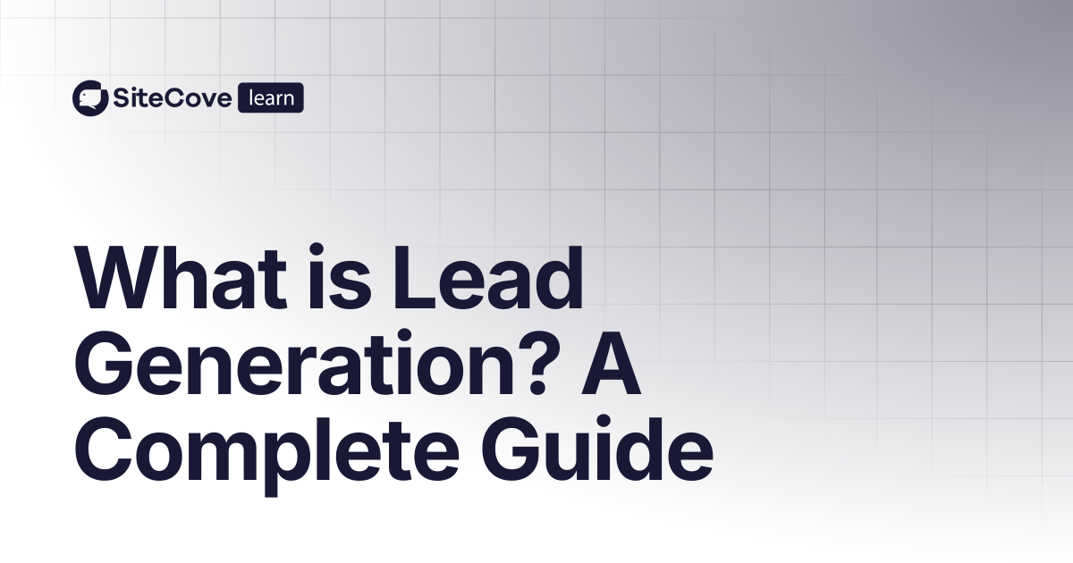 What is Lead Generation? A Complete Guide | SiteCove Learning Center