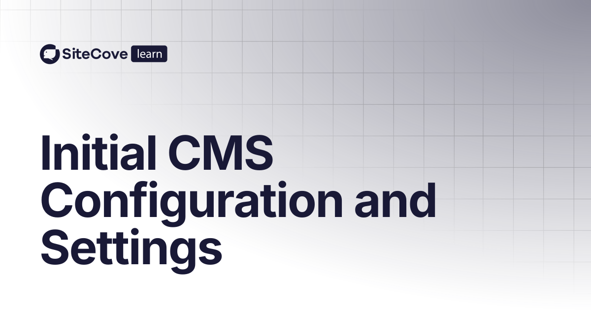 Initial CMS Configuration and Settings | SiteCove Learning Center