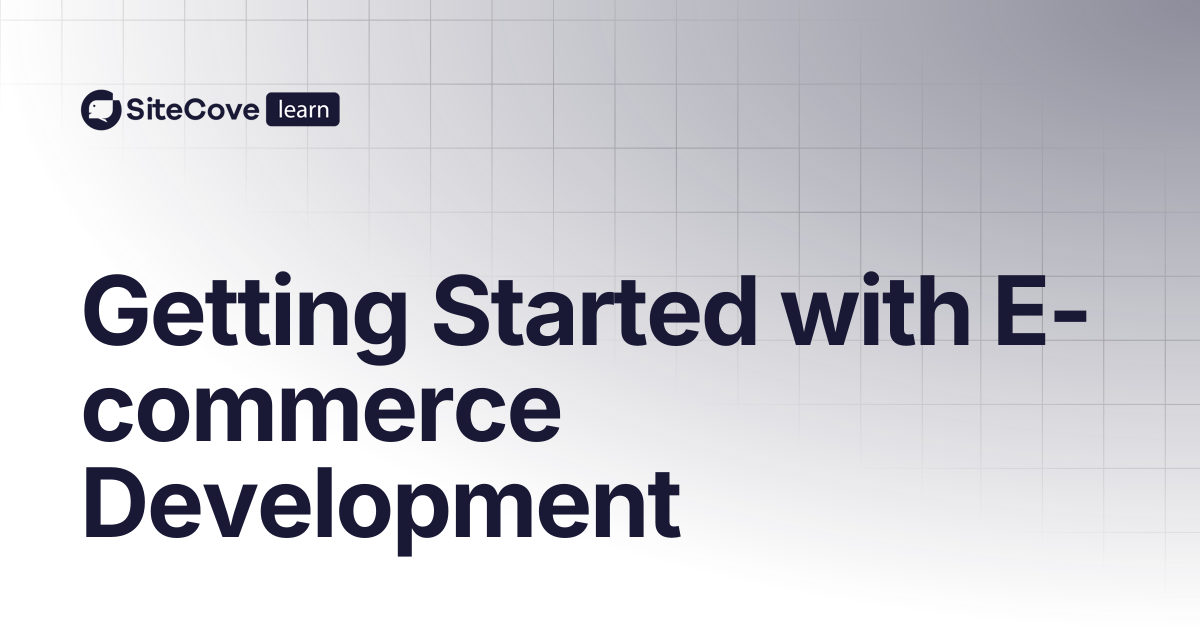 Getting Started with E-commerce Development | SiteCove Learning Center