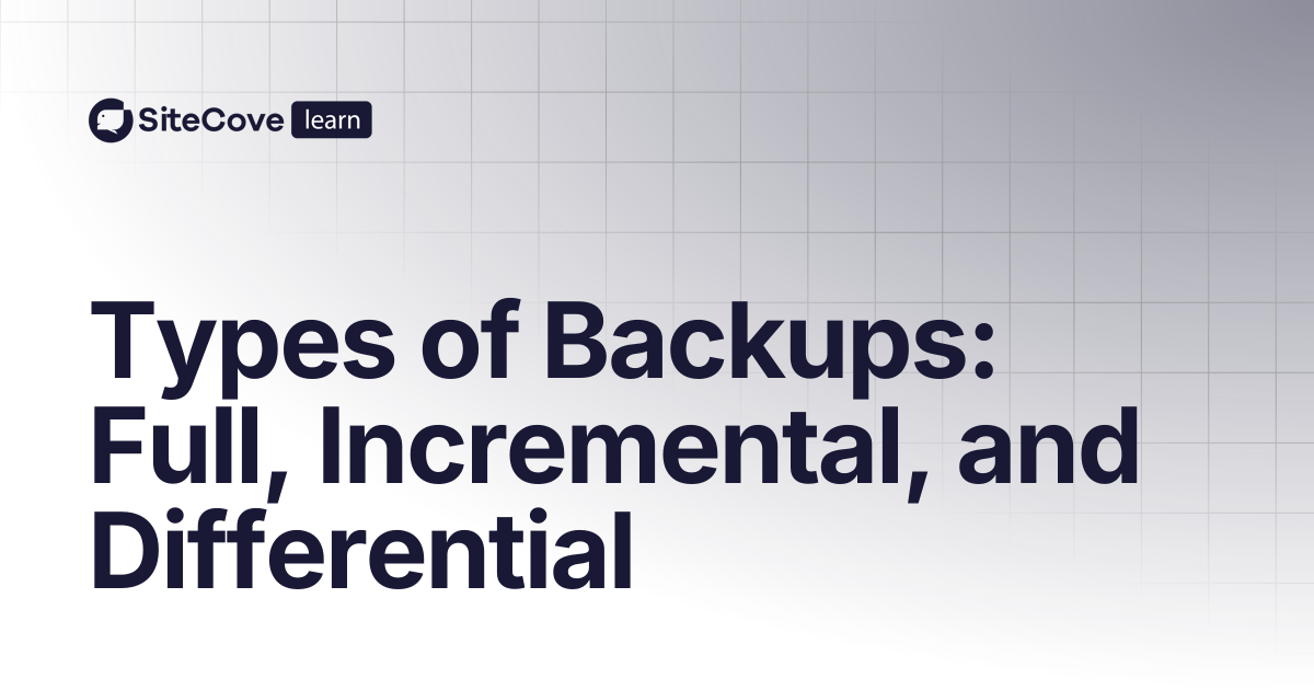 Types of Backups: Full, Incremental, and Differential | SiteCove ...
