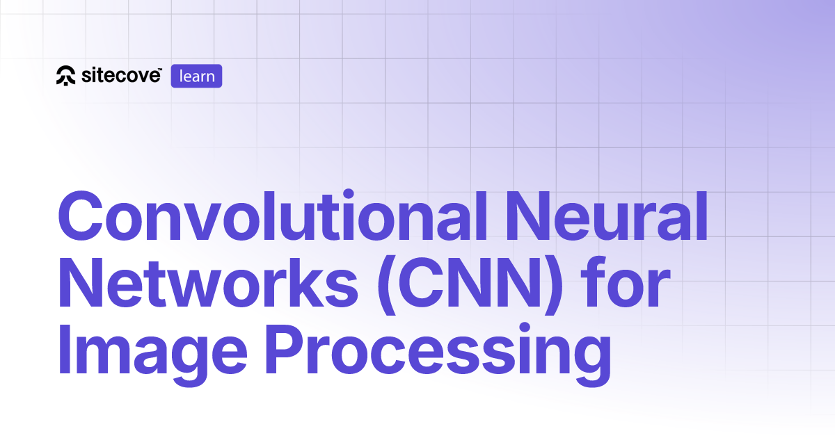 Convolutional Neural Networks (CNN) for Image Processing | SiteCove ...