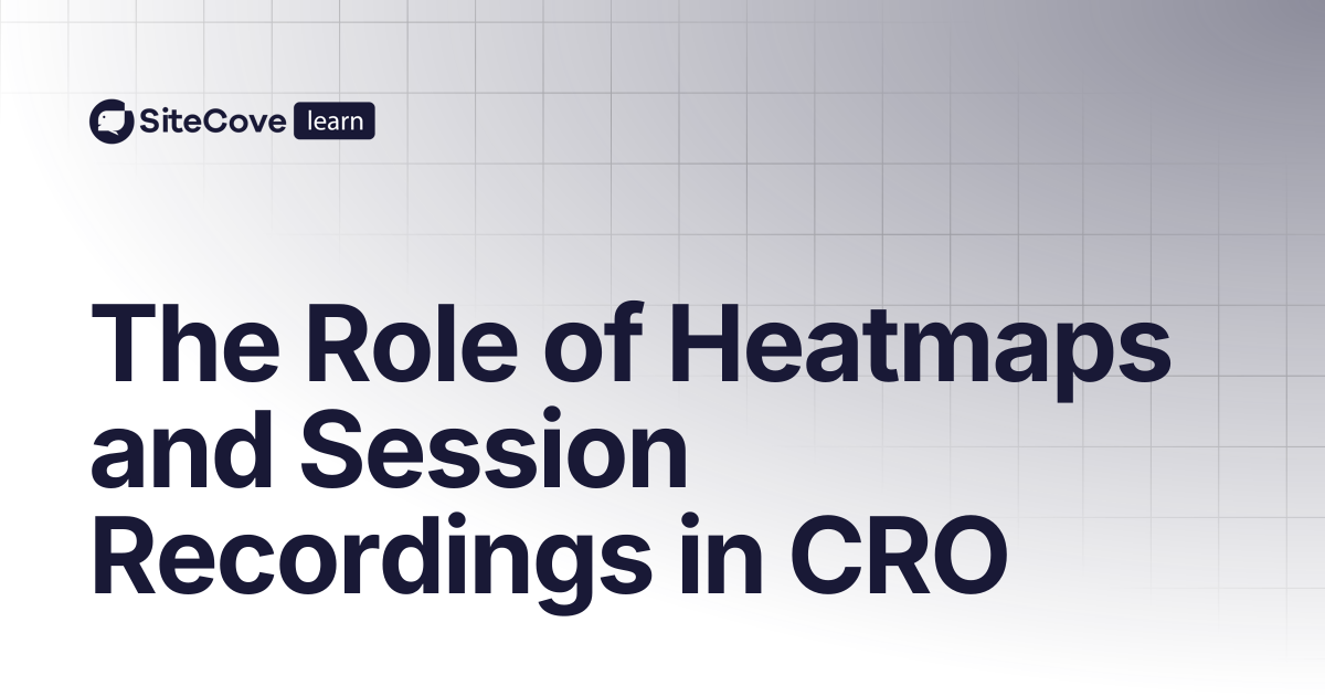 The Role of Heatmaps and Session Recordings in CRO | SiteCove Learning ...