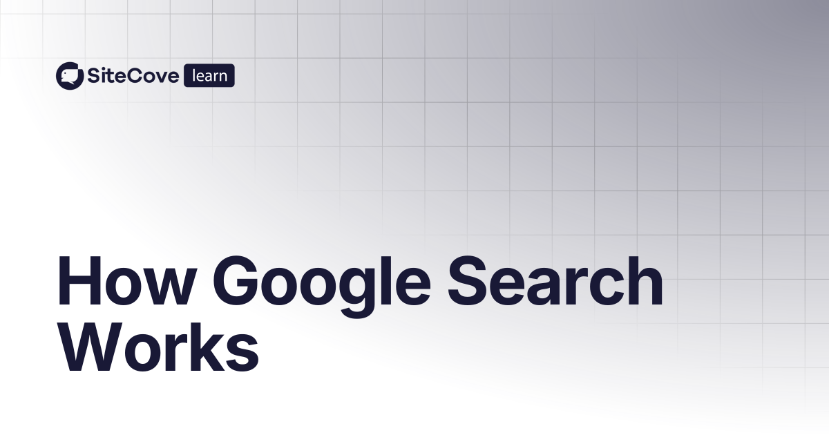 How Google Search Works | SiteCove Learning Center
