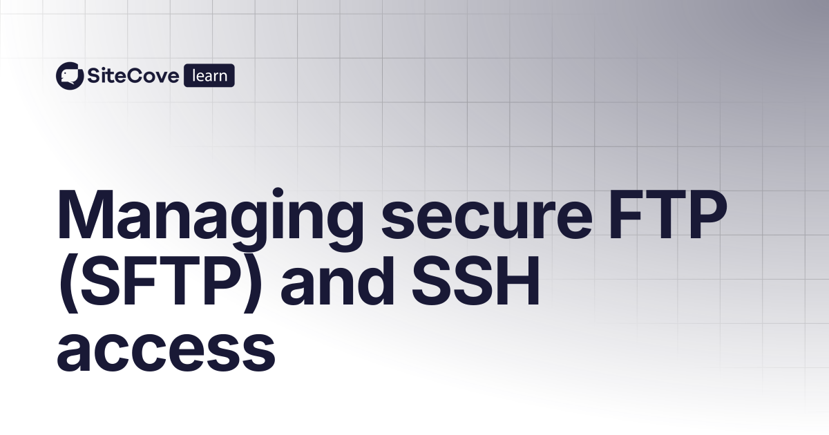 Managing secure FTP (SFTP) and SSH access | SiteCove Learning Center