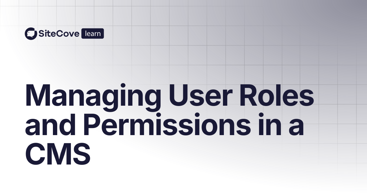 Managing User Roles and Permissions in a CMS | SiteCove Learning Center