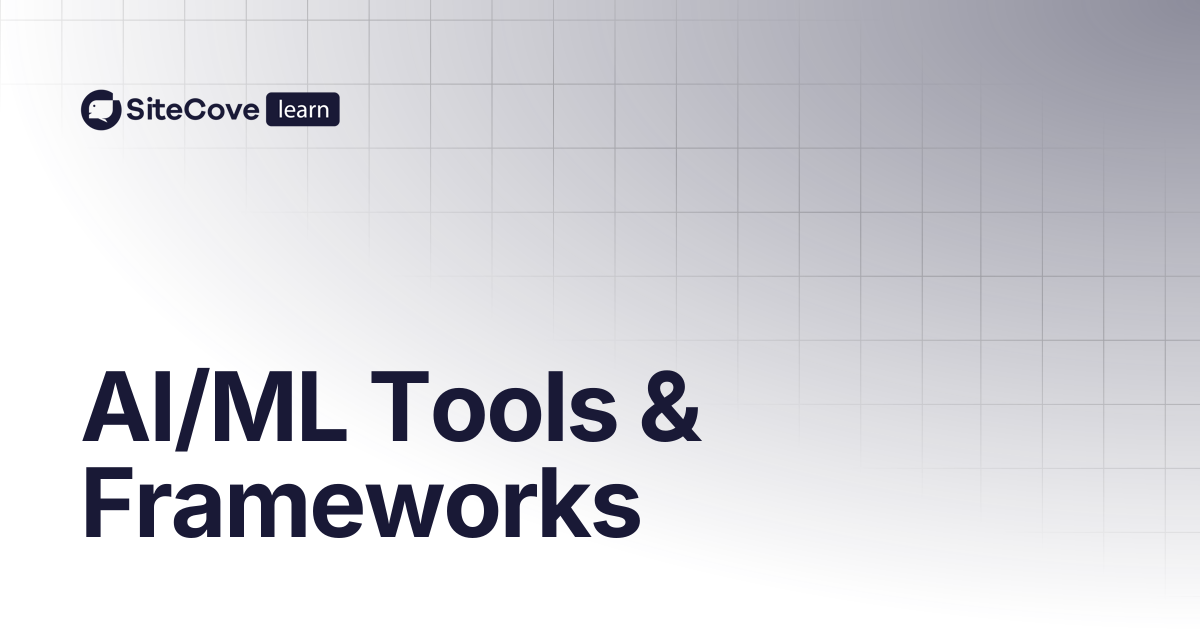 AI/ML Tools & Frameworks | SiteCove Learning Center