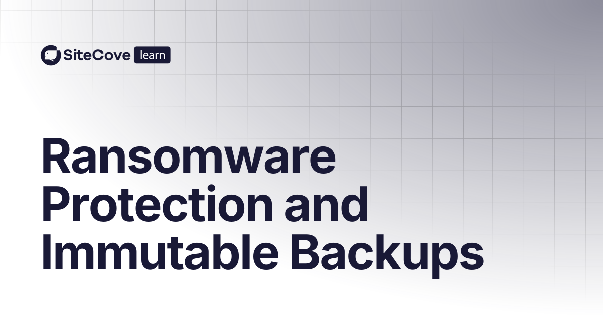 Ransomware Protection and Immutable Backups | SiteCove Learning Center